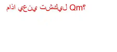 ماذا يعني تشكيل Qm؟