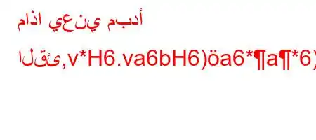 ماذا يعني مبدأ القئ,v*H6.va6bH6)a6*a*6)6'