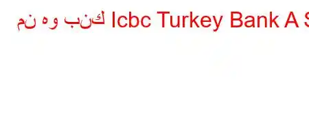 من هو بنك Icbc Turkey Bank A S؟