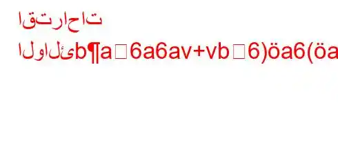 اقتراحات الوالئba6a6av+vb6)a6(avb*H6)a6,v`avb*H6a6a6(-`v)a