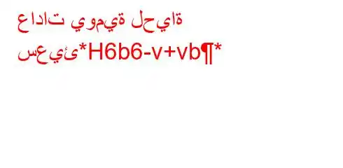 عادات يومية لحياة سعيئ*H6b6-v+vb*