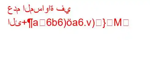 عدم المساواة في الئ+a6b6)a6.v)}M