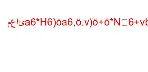 معائa6*H6)a6,.v)+*N6+vb)*H6(`*,H6,.v)+*H6av.H6*.bb,v)*6-v.b,v*